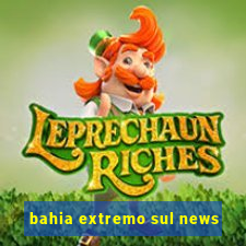 bahia extremo sul news